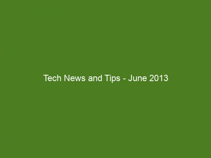 Tech News and Tips - June 2013